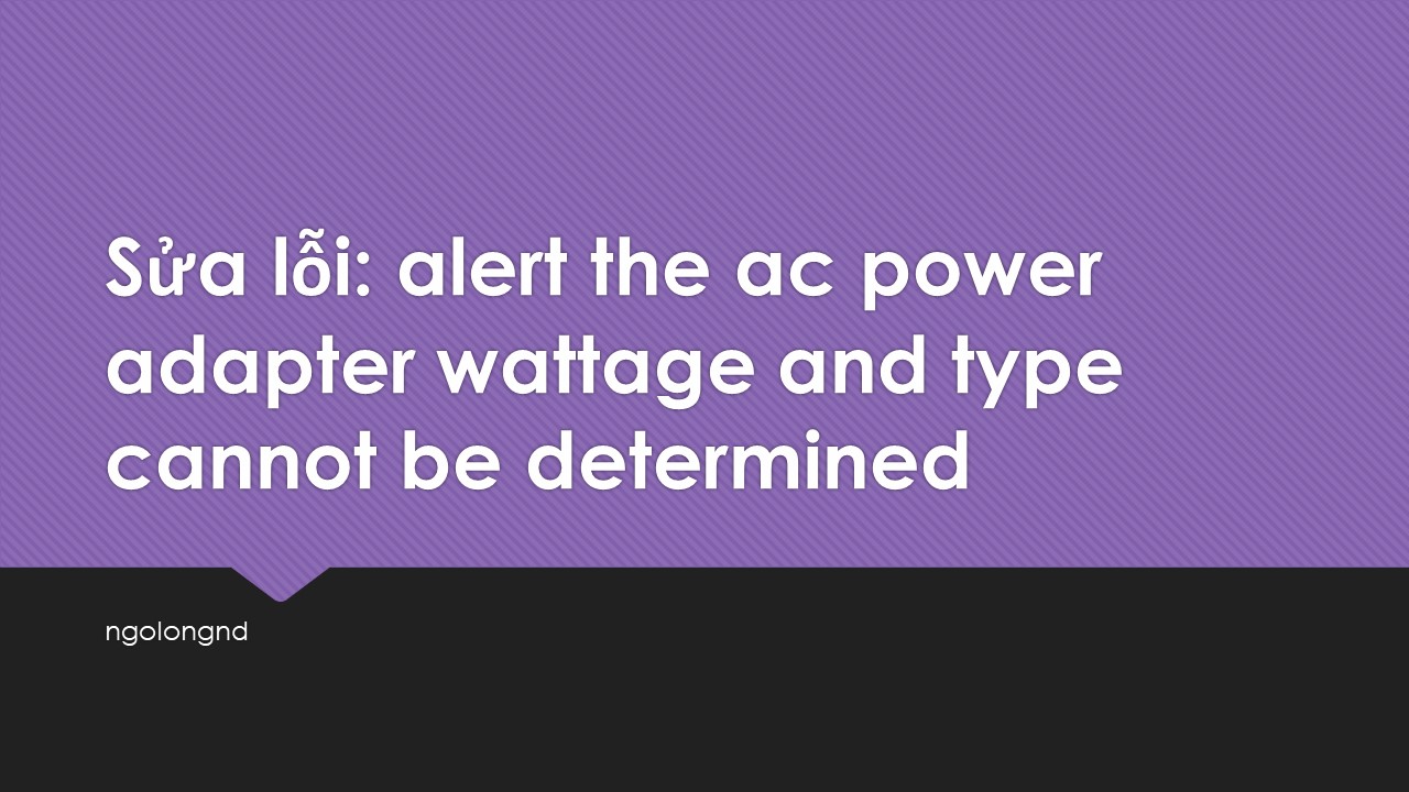 Sửa lỗi: alert the ac power adapter wattage and type cannot be determined